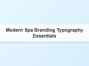 Essential Modern Spa Branding Typography and Fonts